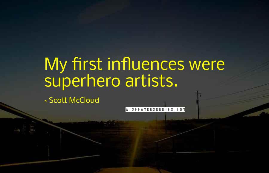 Scott McCloud Quotes: My first influences were superhero artists.