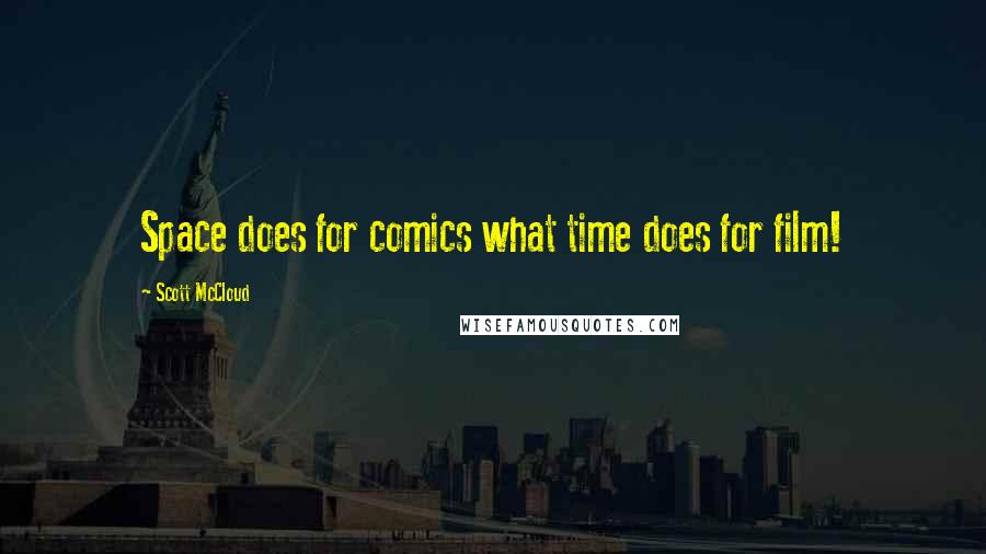 Scott McCloud Quotes: Space does for comics what time does for film!