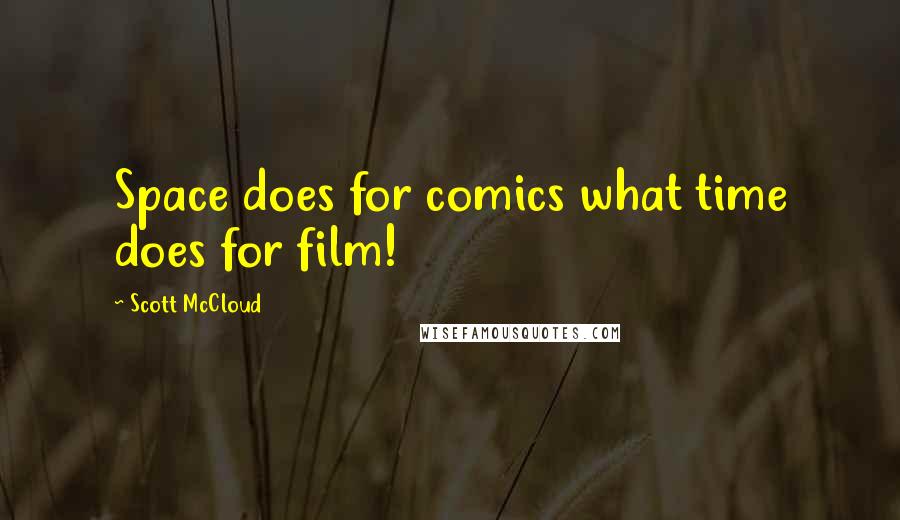 Scott McCloud Quotes: Space does for comics what time does for film!