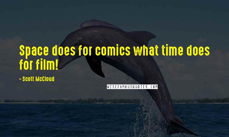 Scott McCloud Quotes: Space does for comics what time does for film!