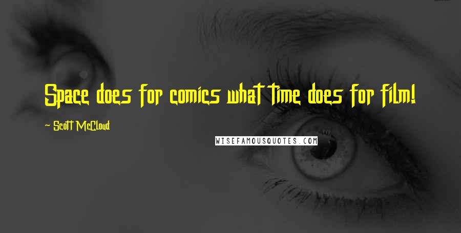 Scott McCloud Quotes: Space does for comics what time does for film!