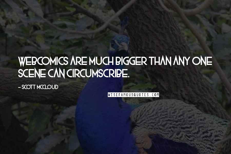 Scott McCloud Quotes: Webcomics are much bigger than any one scene can circumscribe.