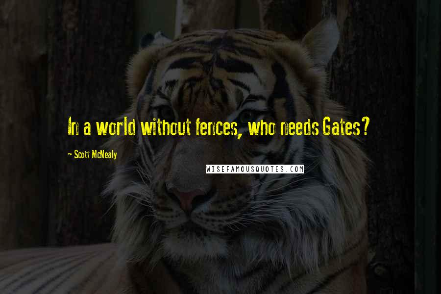 Scott McNealy Quotes: In a world without fences, who needs Gates?