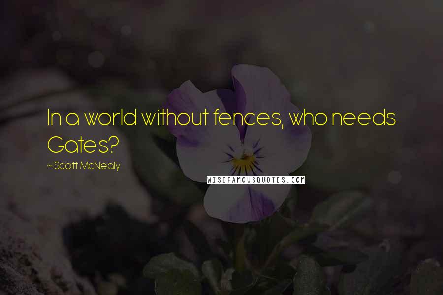 Scott McNealy Quotes: In a world without fences, who needs Gates?
