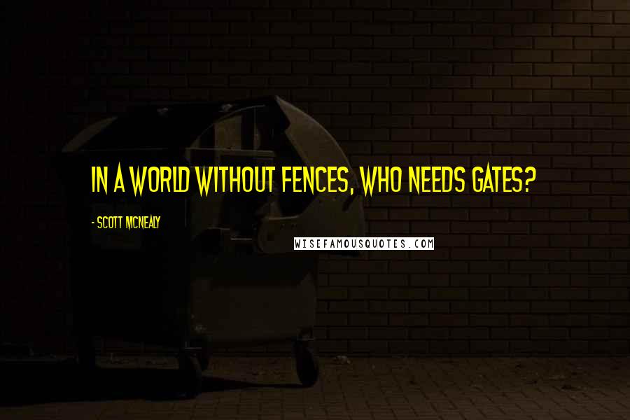 Scott McNealy Quotes: In a world without fences, who needs Gates?