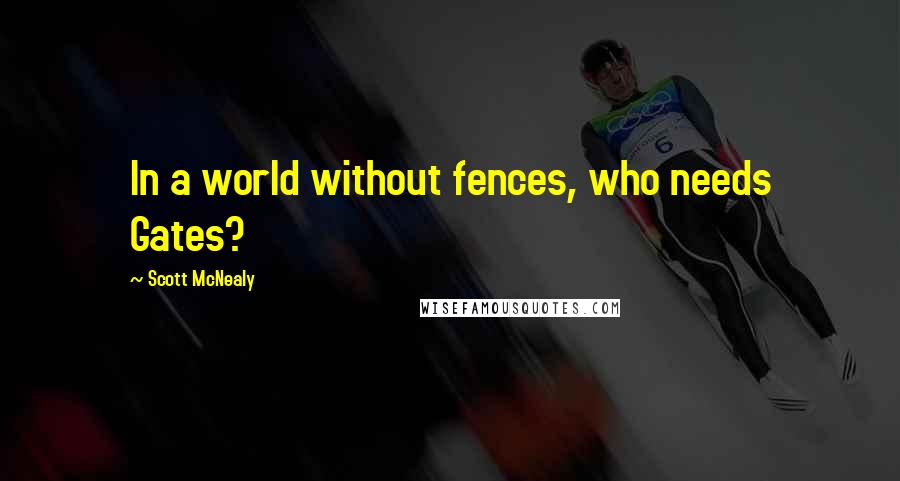 Scott McNealy Quotes: In a world without fences, who needs Gates?