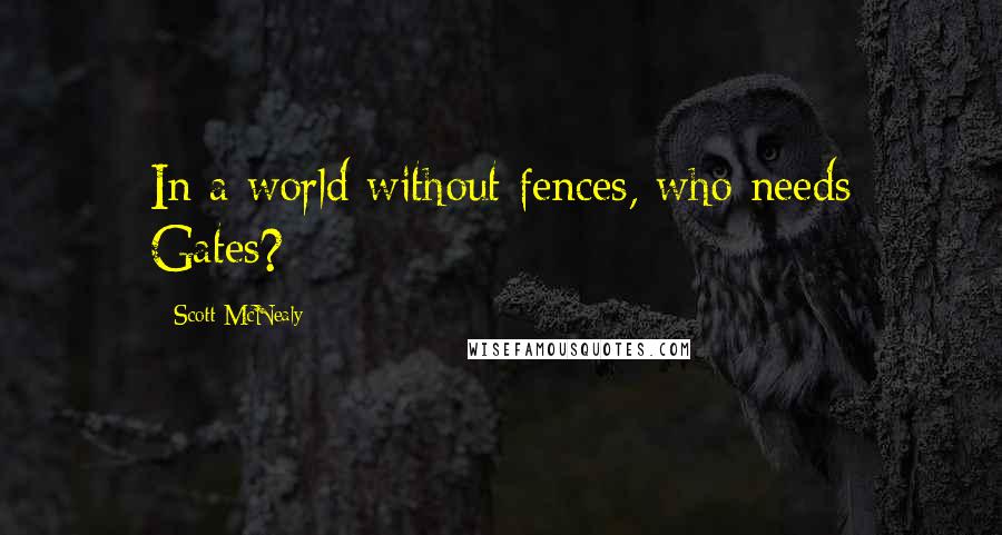 Scott McNealy Quotes: In a world without fences, who needs Gates?