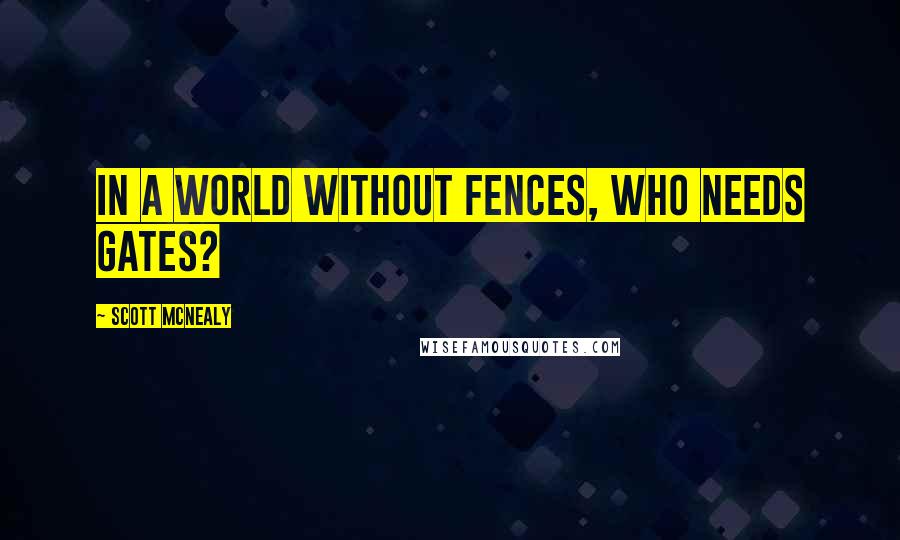 Scott McNealy Quotes: In a world without fences, who needs Gates?