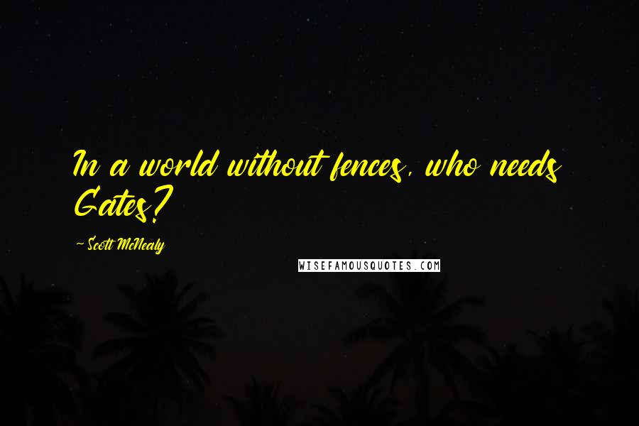 Scott McNealy Quotes: In a world without fences, who needs Gates?