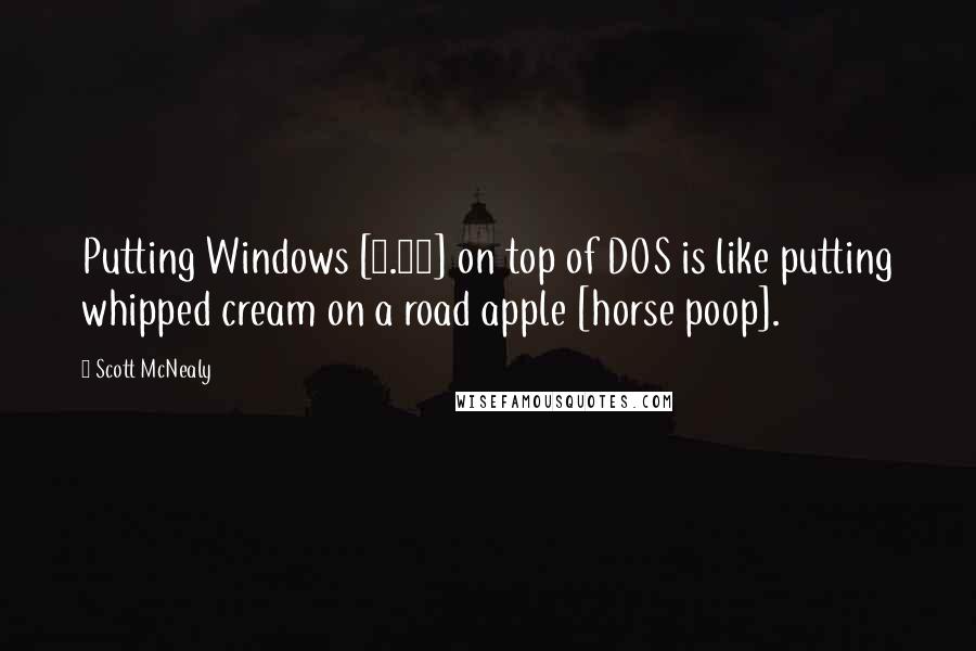 Scott McNealy Quotes: Putting Windows [3.11] on top of DOS is like putting whipped cream on a road apple [horse poop].