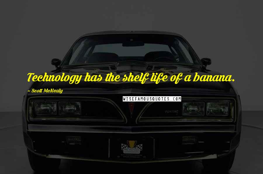 Scott McNealy Quotes: Technology has the shelf life of a banana.
