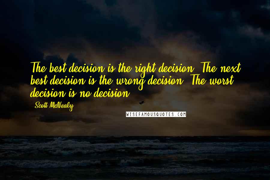 Scott McNealy Quotes: The best decision is the right decision. The next best decision is the wrong decision. The worst decision is no decision.