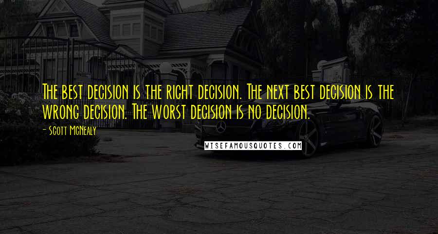 Scott McNealy Quotes: The best decision is the right decision. The next best decision is the wrong decision. The worst decision is no decision.