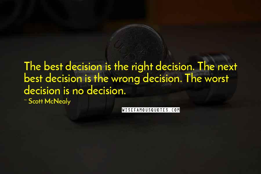 Scott McNealy Quotes: The best decision is the right decision. The next best decision is the wrong decision. The worst decision is no decision.