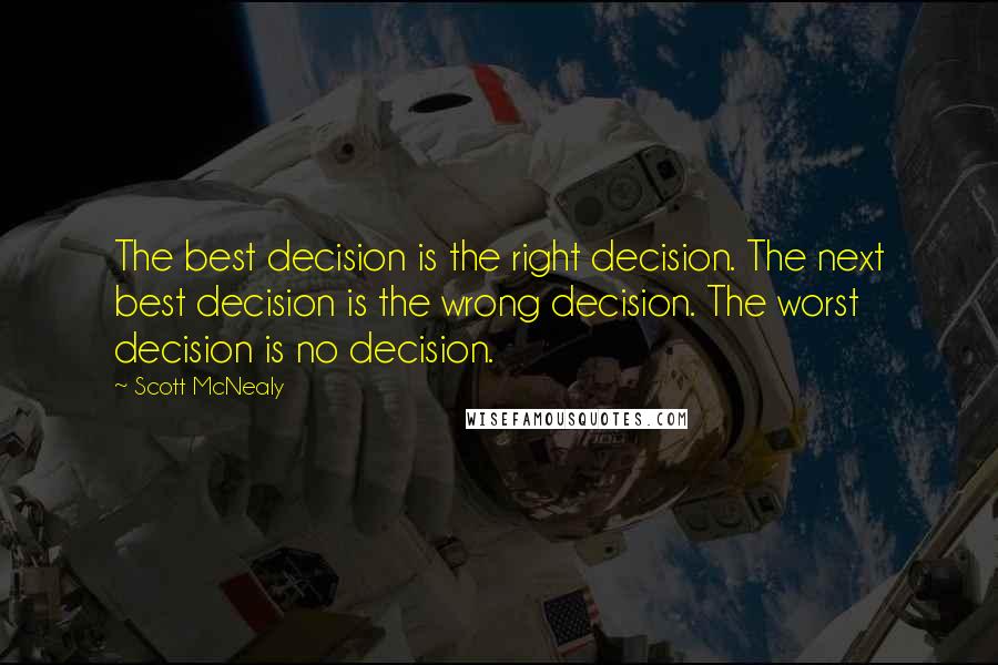 Scott McNealy Quotes: The best decision is the right decision. The next best decision is the wrong decision. The worst decision is no decision.