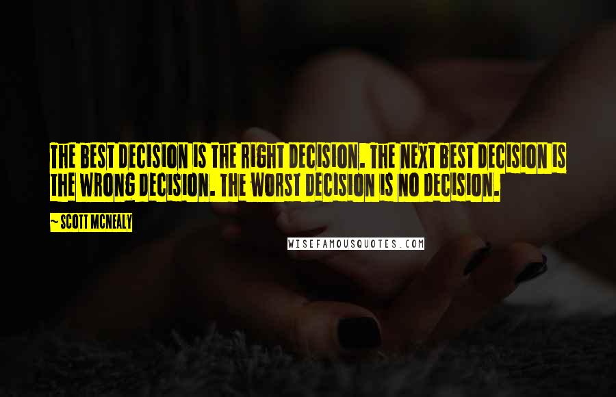 Scott McNealy Quotes: The best decision is the right decision. The next best decision is the wrong decision. The worst decision is no decision.