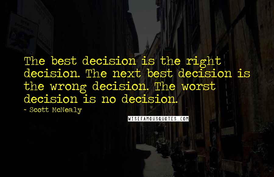 Scott McNealy Quotes: The best decision is the right decision. The next best decision is the wrong decision. The worst decision is no decision.