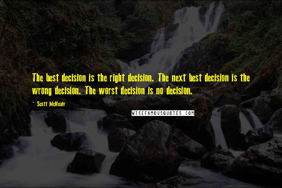 Scott McNealy Quotes: The best decision is the right decision. The next best decision is the wrong decision. The worst decision is no decision.