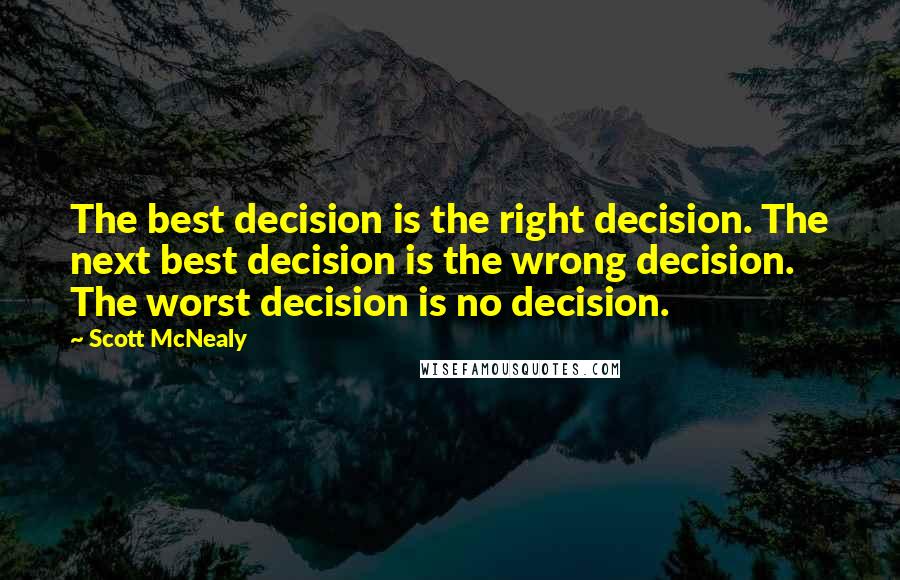 Scott McNealy Quotes: The best decision is the right decision. The next best decision is the wrong decision. The worst decision is no decision.