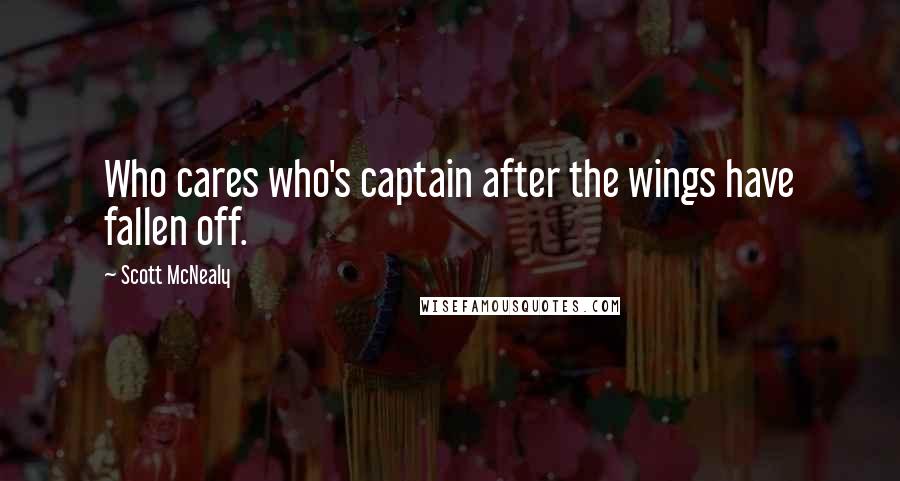 Scott McNealy Quotes: Who cares who's captain after the wings have fallen off.