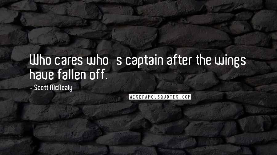Scott McNealy Quotes: Who cares who's captain after the wings have fallen off.