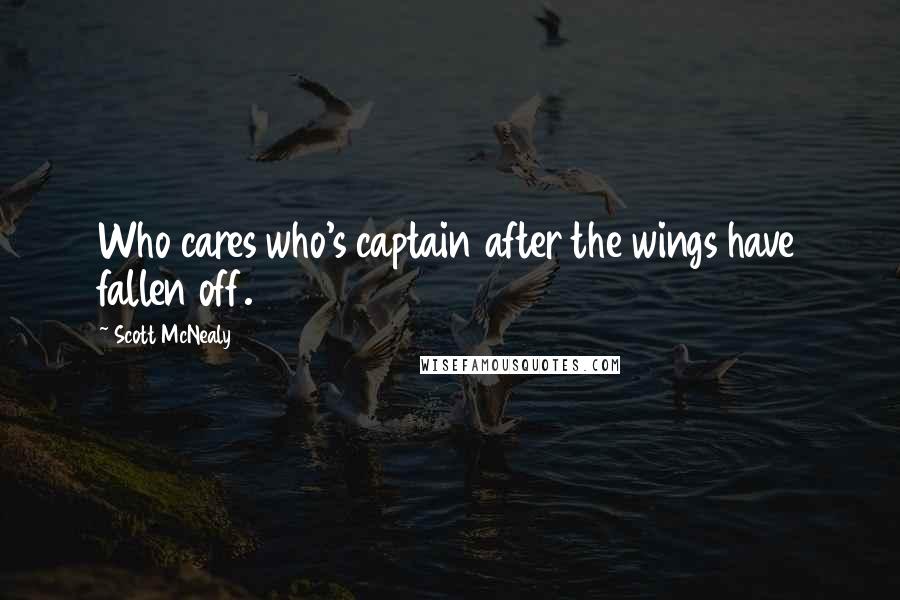 Scott McNealy Quotes: Who cares who's captain after the wings have fallen off.