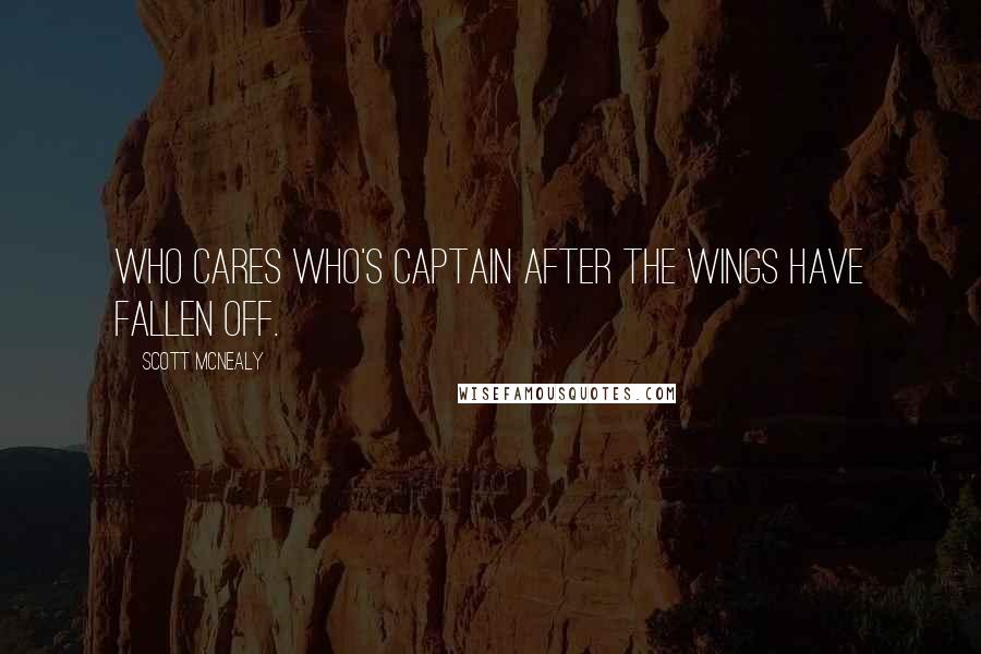 Scott McNealy Quotes: Who cares who's captain after the wings have fallen off.