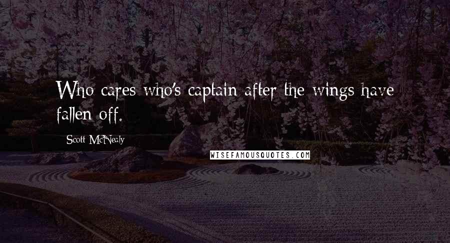 Scott McNealy Quotes: Who cares who's captain after the wings have fallen off.