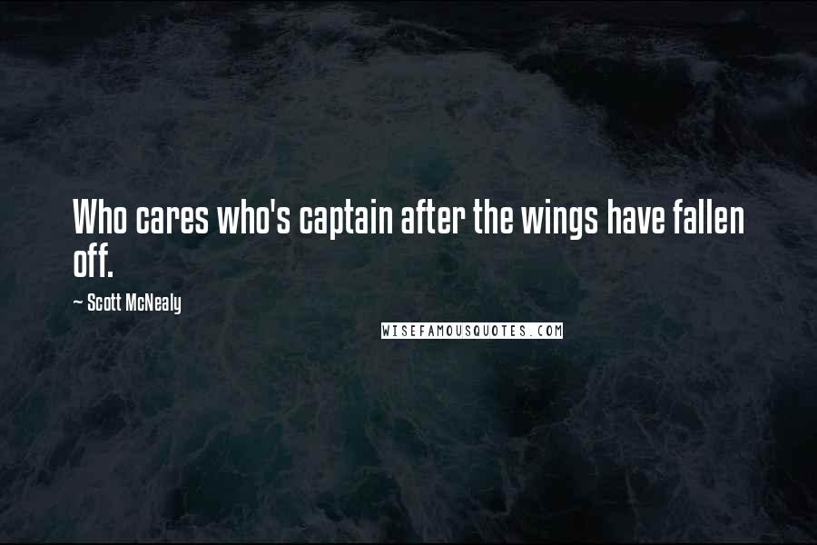 Scott McNealy Quotes: Who cares who's captain after the wings have fallen off.