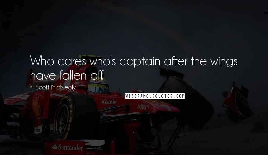 Scott McNealy Quotes: Who cares who's captain after the wings have fallen off.