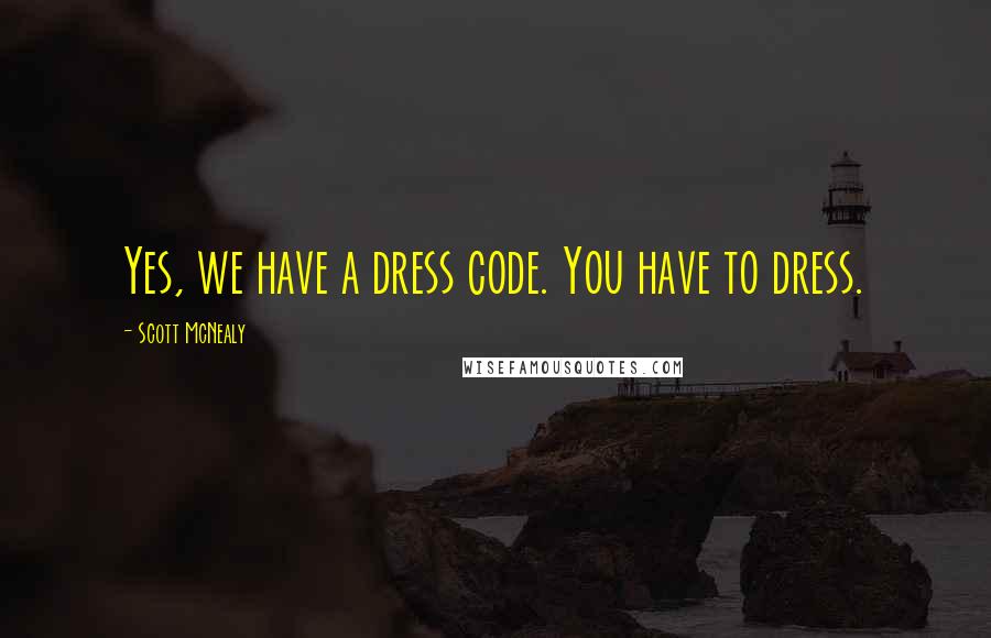 Scott McNealy Quotes: Yes, we have a dress code. You have to dress.