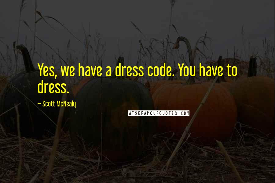 Scott McNealy Quotes: Yes, we have a dress code. You have to dress.