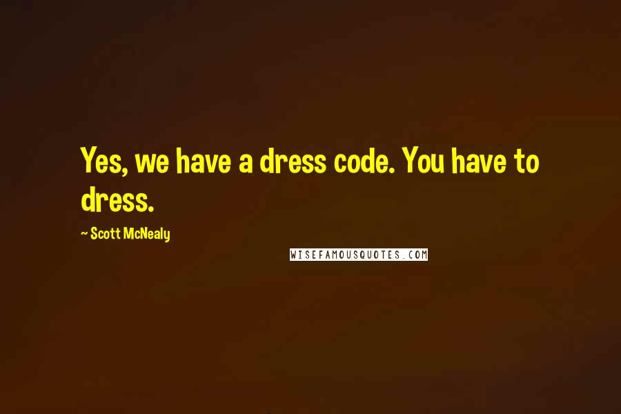 Scott McNealy Quotes: Yes, we have a dress code. You have to dress.