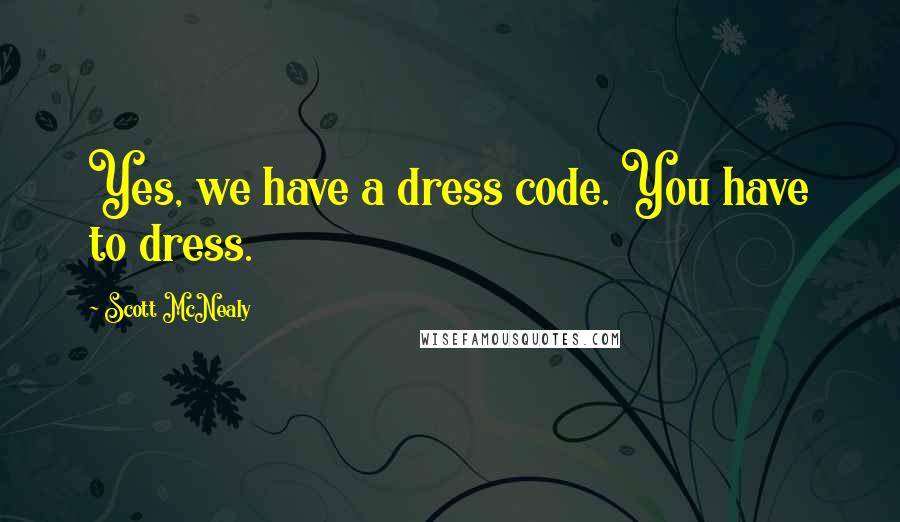 Scott McNealy Quotes: Yes, we have a dress code. You have to dress.