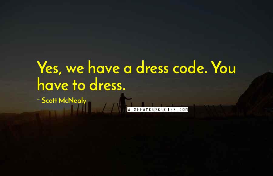 Scott McNealy Quotes: Yes, we have a dress code. You have to dress.