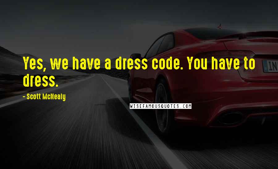 Scott McNealy Quotes: Yes, we have a dress code. You have to dress.