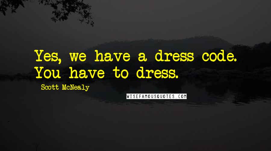 Scott McNealy Quotes: Yes, we have a dress code. You have to dress.