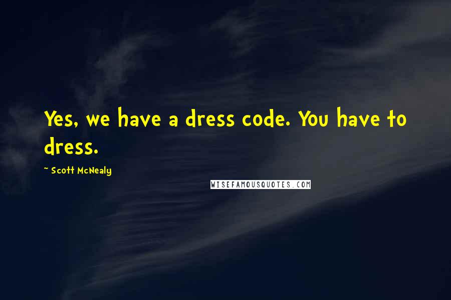 Scott McNealy Quotes: Yes, we have a dress code. You have to dress.