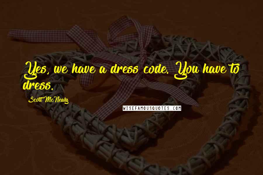 Scott McNealy Quotes: Yes, we have a dress code. You have to dress.