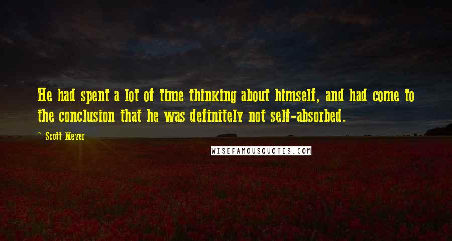 Scott Meyer Quotes: He had spent a lot of time thinking about himself, and had come to the conclusion that he was definitely not self-absorbed.