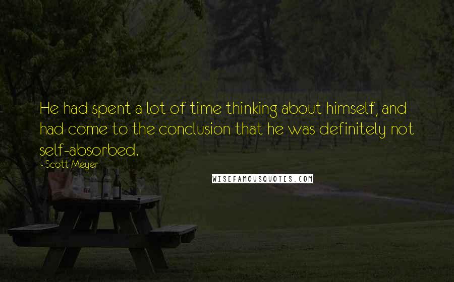 Scott Meyer Quotes: He had spent a lot of time thinking about himself, and had come to the conclusion that he was definitely not self-absorbed.
