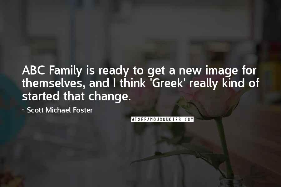 Scott Michael Foster Quotes: ABC Family is ready to get a new image for themselves, and I think 'Greek' really kind of started that change.