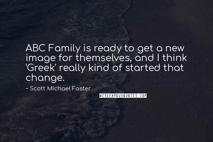 Scott Michael Foster Quotes: ABC Family is ready to get a new image for themselves, and I think 'Greek' really kind of started that change.