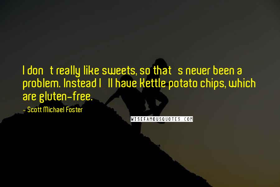 Scott Michael Foster Quotes: I don't really like sweets, so that's never been a problem. Instead I'll have Kettle potato chips, which are gluten-free.