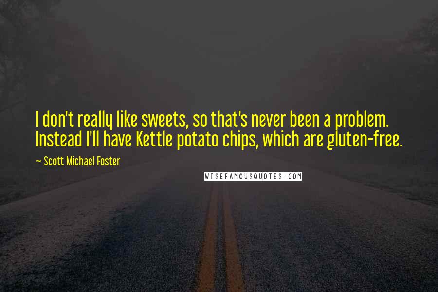 Scott Michael Foster Quotes: I don't really like sweets, so that's never been a problem. Instead I'll have Kettle potato chips, which are gluten-free.