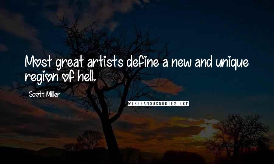 Scott Miller Quotes: Most great artists define a new and unique region of hell.