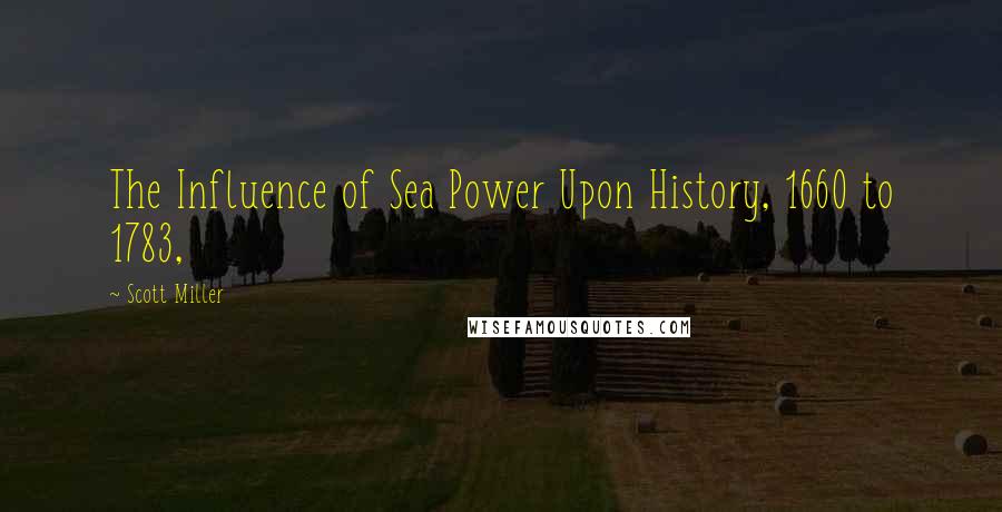 Scott Miller Quotes: The Influence of Sea Power Upon History, 1660 to 1783,
