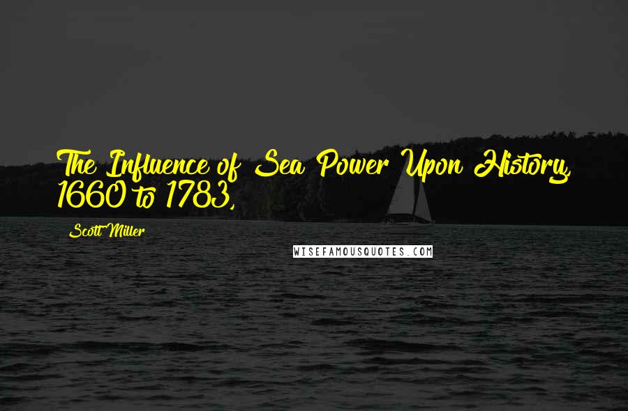 Scott Miller Quotes: The Influence of Sea Power Upon History, 1660 to 1783,