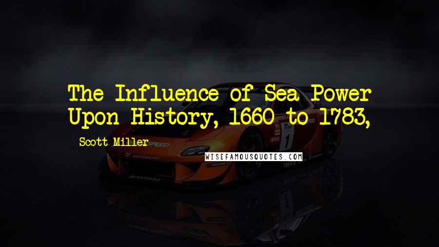 Scott Miller Quotes: The Influence of Sea Power Upon History, 1660 to 1783,
