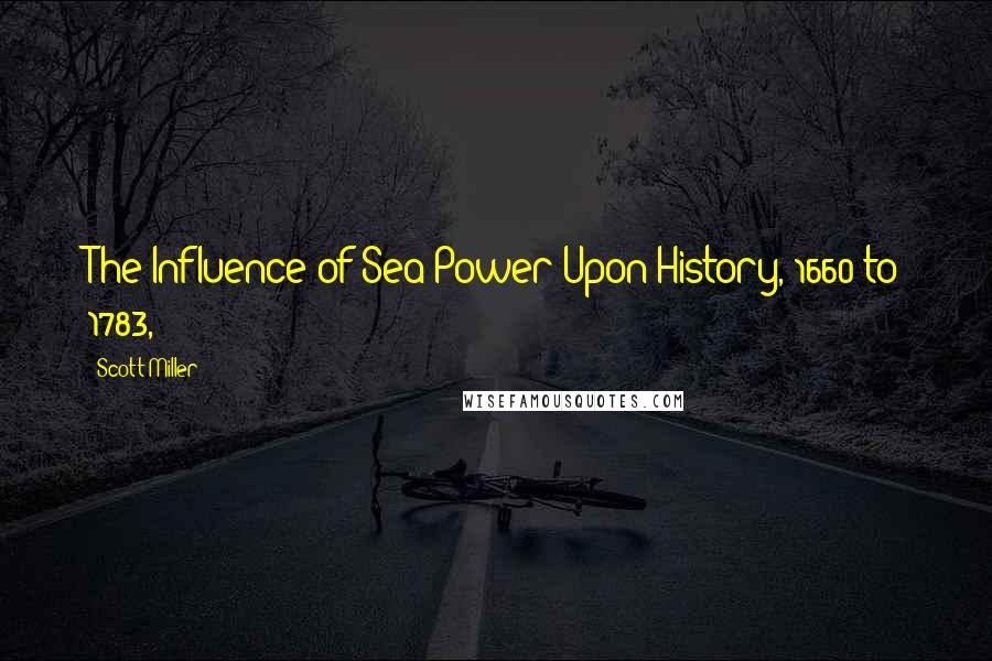 Scott Miller Quotes: The Influence of Sea Power Upon History, 1660 to 1783,